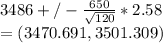 3486+/- \frac{650}{\sqrt{120} }*2.58\\=(3470.691, 3501.309)