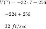 V(7)=-32\cdot 7+256\\ \\=-224+256\\ \\=32\ ft/sec
