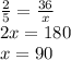 \frac{2}{5} =  \frac{36}{x} \\&#10;2x = 180\\&#10;x = 90