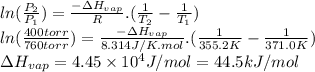ln(\frac{P_{2}}{P_{1}} )=\frac{-\Delta H_{vap}}{R} .(\frac{1}{T_{2}}-\frac{1}{T_{1}})\\ln(\frac{400torr}{760torr})=\frac{-\Delta H_{vap}}{8.314J/K.mol} .(\frac{1}{355.2K}-\frac{1}{371.0K})\\\Delta H_{vap}=4.45 \times 10^{4} J/mol=44.5 kJ/mol