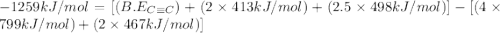 -1259kJ/mol=[(B.E_{C\equiv C})+(2\times 413kJ/mol)+(2.5\times 498kJ/mol)]-[(4\times 799kJ/mol)+(2\times 467kJ/mol)]