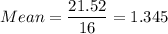 Mean =\displaystyle\frac{21.52}{16} = 1.345