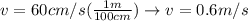 v = 60cm/s(\frac{1m}{100cm})\rightarrow v = 0.6m/s