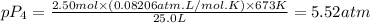 pP_{4}=\frac{2.50mol\times (0.08206atm.L/mol.K)\times 673K}{25.0L} =5.52atm