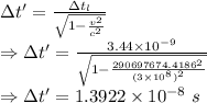\Delta t'=\frac{\Delta t_l}{\sqrt{1-\frac{v^2}{c^2}}}\\\Rightarrow \Delta t'=\frac{3.44\times 10^{-9}}{\sqrt{1-\frac{290697674.4186^2}{(3\times 10^8)^2}}}\\\Rightarrow \Delta t'=1.3922\times 10^{-8}\ s