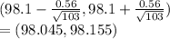 (98.1-\frac{0.56}{\sqrt{103} },98.1+\frac{0.56}{\sqrt{103} } )\\=(98.045, 98.155)
