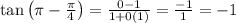 \tan \left(\pi-\frac{\pi}{4}\right)=\frac{0-1}{1+0(1)}=\frac{-1}{1}=-1