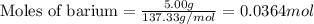 \text{Moles of barium}=\frac{5.00g}{137.33g/mol}=0.0364mol