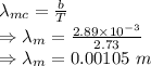 \lambda_{mc}=\frac{b}{T}\\\Rightarrow \lambda_m=\frac{2.89\times 10^{-3}}{2.73}\\\Rightarrow \lambda_m=0.00105\ m