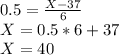 0.5=\frac{X-37}{6}\\X=0.5*6 +37\\X=40