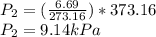P_{2}=(\frac{6.69}{273.16} )*373.16\\P_{2}=9.14 kPa