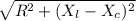 \sqrt{R^{2} + (X_{l} - X_{c} )^{2}
