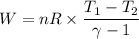 W=nR\times \dfrac{T_1-T_2}{\gamma - 1}