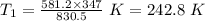 T_1=\frac{581.2\times 347}{830.5}\ K=242.8\ K