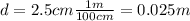 d=2.5 cm \frac{1 m}{100 cm}=0.025 m