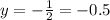 y=-\frac{1}{2}=-0.5