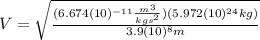 V=\sqrt{\frac{(6.674(10)^{-11}\frac{m^{3}}{kgs^{2}})(5.972(10)^{24} kg)}{3.9(10)^{8} m}}