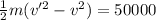 \frac{1}{2}m(v'^{2} - v^{2}) = 50000