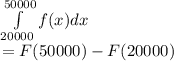 \int\limits^{50000}_{20000} }f(x) dx \\=F(50000)-F(20000)