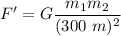 F'=G\dfrac{m_1m_2}{(300\ m) ^2}