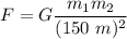 F=G\dfrac{m_1m_2}{(150\ m) ^2}