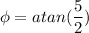 \displaystyle \phi = atan(\frac{5}{2})