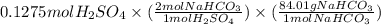 0.1275 mol H_2SO_4 \times (\frac{2 mol NaHCO_3}{1 mol H_2SO_4}) \times (\frac{84.01 g NaHCO_3}{1 mol NaHCO_3})