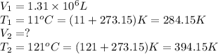 V_1= 1.31\times 10^6 L\\T_1=11^oC=(11+273.15)K=284.15K\\V_2=?\\T_2=121^oC=(121+273.15)K=394.15 K
