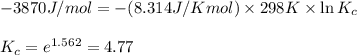 -3870J/mol=-(8.314J/Kmol)\times 298K\times \ln K_c\\\\K_c=e^{1.562}=4.77