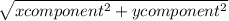 \sqrt{xcomponent^2 + ycomponent^2}