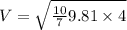 V= \sqrt{\frac{10}{7}9.81\times4}