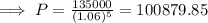 \implies P =\frac{135000}{(1.06)^5}=100879.85