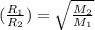 (\frac{R_1}{R_2})=\sqrt{\frac{M_2}{M_1}}