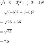 \sqrt{ (-3-2)^{2} + (-2-4)^{2} }  \\ \\ = \sqrt{ (-5)^{2} + (-6)^{2} } \\  \\ &#10;= \sqrt{25+36} \\  \\ &#10;= \sqrt{61} \\  \\ &#10;=7.8