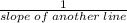 \frac{1}{slope\;of\;another\;line}
