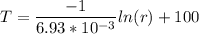 T = \dfrac{-1}{6.93*10^{-3}}ln(r)+100