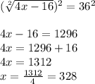 (\sqrt[2]{4x-16})^{2} =36^{2}\\\\4x-16=1296\\4x=1296+16\\4x=1312\\x=\frac{1312}{4}=328