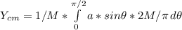 Y_{cm}=1/M*\int\limits^{\pi/2}_0 {a*sin\theta*2M/\pi} \, d\theta