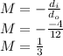 M=-\frac{d_i}{d_o}\\M=-\frac{-4}{12}\\M=\frac{1}{3}