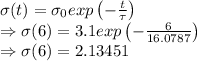 \sigma(t)=\sigma _0exp\left(-\frac{t}{\tau}\right)\\\Rightarrow \sigma(6)=3.1exp\left(-\frac{6}{16.0787}\right)\\\Rightarrow \sigma(6)=2.13451