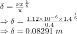 \delta={\frac{\nu x}{u}}^{\frac{1}{5}}\\\Rightarrow \delta={\frac{1.12\times 10^{-6}\times 1.4}{0.4}}^{\frac{1}{5}}\\\Rightarrow \delta=0.08291\ m