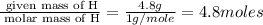 \frac{\text{ given mass of H}}{\text{ molar mass of H}}= \frac{4.8g}{1g/mole}=4.8moles