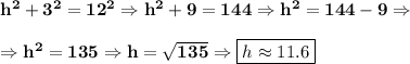 \bf h^2+3^2 = 12^2\Rightarrow h^2+9=144\Rightarrow h^2=144-9\Rightarrow\\\\\Rightarrow h^2=135\Rightarrow h=\sqrt{135}\Rightarrow \boxed{h\approx 11.6}