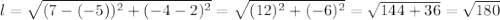 l=\sqrt{(7-(-5))^2+(-4-2)^2}=\sqrt{(12)^2+(-6)^2} =\sqrt{144+36}=\sqrt{180}