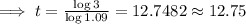 \implies t =\frac{\log 3}{\log 1.09}=12.7482\approx 12.75