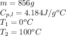 m=856g\\C_{p,l}=4.184J/g^oC\\T_1=0^oC\\T_2=100^oC