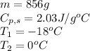 m=856g\\C_{p,s}=2.03J/g^oC\\T_1=-18^oC\\T_2=0^oC