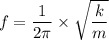 f=\dfrac{1}{2\pi}\times\sqrt{\dfrac{k}{m}}