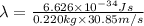 \lambda=\frac{6.626\times 10^{-34}Js}{0.220 kg\times 30.85 m/s}