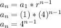 a_n=a_1*r^{n-1}\\a_n=(1)*(4)^{n-1}\\a_n=4^{n-1}